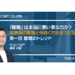 「離職」は本当に悪い事なのか？～従業員の離職と仲良く付き合う方法論～　第一回 離職のトレンド